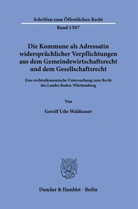 Abbildung von: Die Kommune als Adressatin widersprüchlicher Verpflichtungen aus dem Gemeindewirtschaftsrecht und dem Gesellschaftsrecht. - Duncker & Humblot