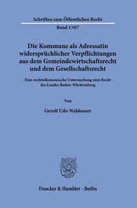 Abbildung von: Die Kommune als Adressatin widersprüchlicher Verpflichtungen aus dem Gemeindewirtschaftsrecht und dem Gesellschaftsrecht. - Duncker & Humblot