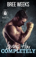 Cover: Loving Him Completely: A Steamy Second Chance Romance (The Men of The Double Down Fitness Club, #6) - Bree Weeks