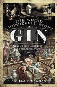 Abbildung von: The Weird & Wonderful Story of Gin - Pen & Sword History