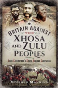 Cover: Britain Against the Xhosa and Zulu Peoples - Pen & Sword Military