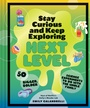 Cover: Stay Curious and Keep Exploring: Next Level - Chronicle Books LLC