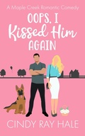 Cover: Oops, I Kissed Him Again (Maple Creek Romantic Comedy, #1) - Cindy Ray Hale
