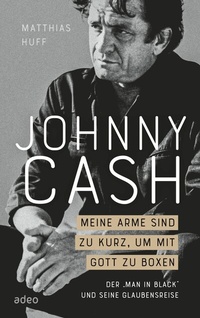 Abbildung von: Johnny Cash: Meine Arme sind zu kurz, um mit Gott zu boxen - adeo Verlag