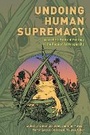 Cover: Undoing Human Supremacy - Rowman & Littlefield Publishers