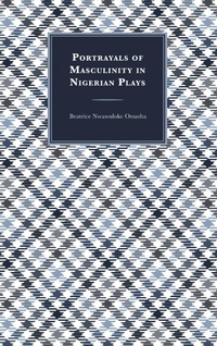 Abbildung von: Portrayals of Masculinity in Nigerian Plays - Lexington Books/Fortress Academic