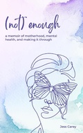 Cover: (Not) Enough: A Memoir of Motherhood, Mental Health, and Making It Through - Jess Carey