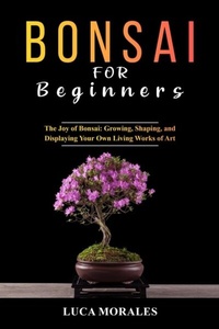 Abbildung von: Bonsai  for  Beginners: The Joy of Bonsai - Luca Morales