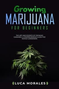 Abbildung von: Growing Marijuana for Beginners: The Art and Science of  Growing Cannabis - Luca Morales