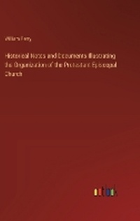 Enlarge image Cover: Historical Notes and Documents Illustrating the Organization of the Protestant Episcopal Church - Outlook Verlag