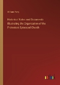 Enlarge image Cover: Historical Notes and Documents Illustrating the Organization of the Protestant Episcopal Church - Outlook Verlag