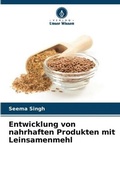 Cover: Entwicklung von nahrhaften Produkten mit Leinsamenmehl - Verlag Unser Wissen