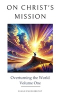 Cover: On Christ's Mission: Overturning the World Volume One - Riaan Engelbrecht