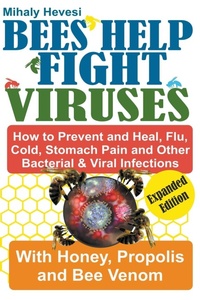 Abbildung von: Bees Help Fight Viruses - How to Prevent and Heal Flu, Colds, Stomach Pain and Other Bacterial and Viral Infections - MIhaly Hevesi