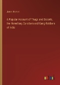 Cover: A Popular Account of Thugs and Dacoits, the Hereditary Garotters and Gang-Robbers of India - Outlook Verlag