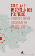 Cover: Stadtland - im Zentrum der Peripherie - S&auml;chsische Akademie d. K&uuml;nste