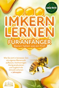 Abbildung von: IMKERN LERNEN FÜR ANFÄNGER - Bienen halten wie ein Profi: Wie Sie sich in kürzester Zeit ein eigenes Bienenvolk aufbauen, hochwertigen Honig produzieren und zugleich die Umwelt schonen + Jahresplan - EoB