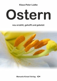 Abbildung von: Ostern neu erzählt, gehofft und gebetet - Manuela Kinzel Verlag
