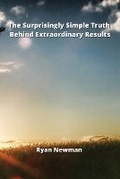 Cover: The Surprisingly Simple Truth Behind Extraordinary Results - Ryan Newman