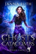 Cover: Ghosts of the Catacombs (Parisian Ghosts, #1) - Janna Ruth