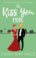 Cover: To Kiss You More (Maple Creek Romantic Comedy, #7) - Cindy Ray Hale