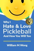 Cover: Why I Hate & Love Pickleball And How You Will Too - William Wong