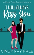 Cover: I Will Always Kiss You (Maple Creek Romantic Comedy, #6) - Cindy Ray Hale