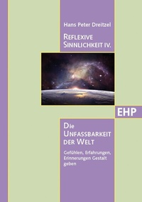 Abbildung von: Reflexive Sinnlichkeit IV.: Die Unfassbarkeit der Welt - EHP Edition Humanistische Psychologie