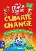 Cover: How to Teach Grown-Ups About Climate Change - What on Earth Publishing Ltd