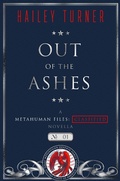 Cover: Out of the Ashes (A Metahuman Files: Classified Novella, #1) - Hailey Turner