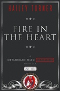 Cover: Fire in the Heart (A Metahuman Files: Classified Novella, #3) - Hailey Turner