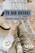 Cover: Fast lane zur starken Pers&ouml;nlichkeit / Du darfst Dich wohlf&uuml;hlen! 10 Tipps mit gro&szlig;er Wirkung f&uuml;r mehr Selbstf&uuml;rsorge und Wohlbefinden - epubli