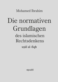 Abbildung von: Die normativen Grundlagen des Islamischen Rechtsdenkens - epubli