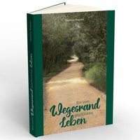 Abbildung von: Ein vom Wegesrand gepflücktes Leben - Martina Wagner