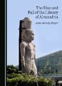 Cover: The Rise and Fall of the Library of Alexandria - Cambridge Scholars Publishing
