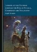 Cover: Looking at the Universe through the Eyes of Physics, Cosmology and Philosophy - Cambridge Scholars Publishing