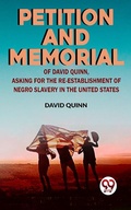 Cover: Petition and memorial of David Quinn, asking for the re-establishment of Negro slavery in the United States - Double 9 Books