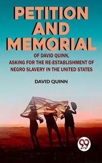 Abbildung von: Petition and memorial of David Quinn, asking for the re-establishment of Negro slavery in the United States - Double 9 Books