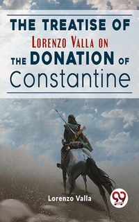 Abbildung von: The Treatise Of Lorenzo Valla On The Donation Of Constantine - Double 9 Books