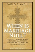Cover: When Is Marriage Null? Guide to the Grounds of Matrimonial Nullity for Pastors, Counselors, Lay Faithful - Mary's Advocates