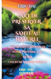 Abbildung von: L'art de preserver sa sante au naturel ( tome 3 ) - Eric Dac