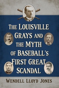 Abbildung von: The Louisville Grays and the Myth of Baseball's First Great Scandal - McFarland & Co Inc