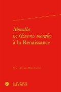 Cover: Moralia Et Oeuvres Morales a la Renaissance - Classiques Garnier