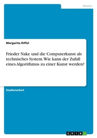 Abbildung von: Frieder Nake und die Computerkunst als technisches System. Wie kann der Zufall eines Algorithmus zu einer Kunst werden? - GRIN Verlag