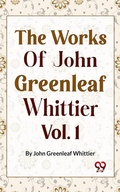 Cover: The Works Of John Greenleaf Whittier, Narrative And Legendary Poems Vol. 1 - Double 9 Books