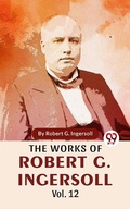 Cover: The Works Of Robert G. Ingersoll Vol.12 - Double 9 Books