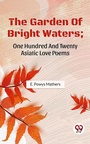 Cover: The Garden Of Bright Waters; One Hundred And Twenty Asiatic Love Poems - Double 9 Books
