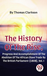 Abbildung von: The History Of The Rise, Progress And Accomplishment Of The Abolition Of The African Slave Trade By The British Parliament (1808), Vol. I - Double 9 Books