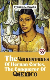 Abbildung von: The Adventures Of Hernan Cortes, The Conqueror Of Mexico - Double 9 Books