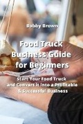 Cover: Food Truck Business Guide for Beginners - Bobby Brown